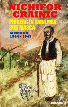 Nichifor Crainic - Pribeag în ţara mea. Sub mască. Memorii 23 august 1944 - 24 mai 1947 - Floare Alba de Colt